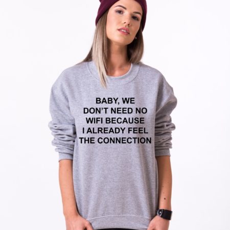 Baby We Don't Need No Wifi Because I Already Feel The Connection, Wifi Sweatshirt