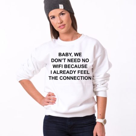 Baby We Don't Need No Wifi Because I Already Feel The Connection, Wifi Sweatshirt