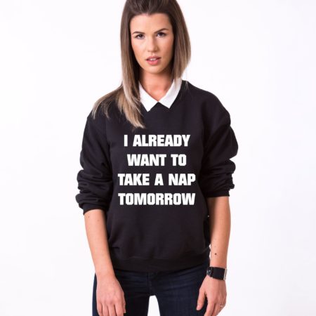 I Already Want to Take a Nap Tomorrow, Nap Sweatshirt