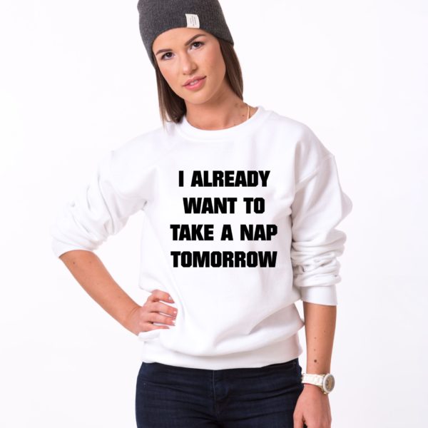 I Already Want to Take a Nap Tomorrow Sweatshirt, White/Black
