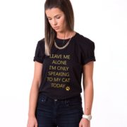 Leave me Alone, I’m Only Speaking to my Cat Today Shirt, Black/Gold