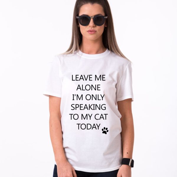 Leave me Alone, I’m Only Speaking to my Cat Today Shirt, White/Black