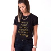 Leave me Alone, I’m Only Speaking to my Dog Today Shirt, Black/Gold