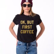 Ok but First Coffee Shirt, Black/Gold