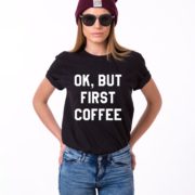 Ok but First Coffee Shirt