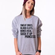 Sweat Dries. Blood Cloths. Bones Heal. Suck It Up Princess Sweatshirt