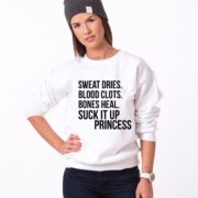 Sweat Dries. Blood Cloths. Bones Heal. Suck It Up Princess Sweatshirt, White/Black