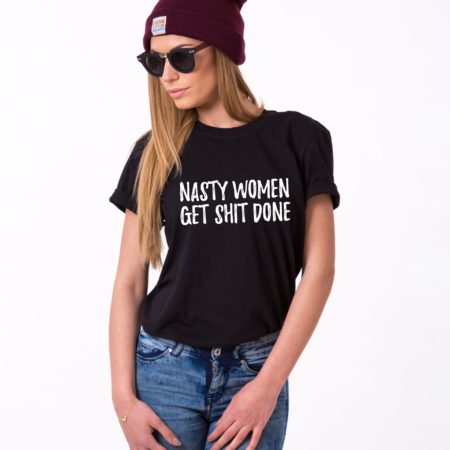 Nasty Women Get Shit Done Shirt, Single Shirt, Unisex Shirt