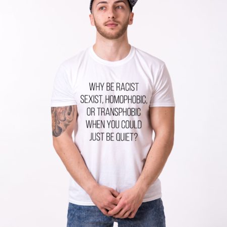 Why Be Racist Shirt, Why Be Racist Just Be Quiet Shirt, UNISEX